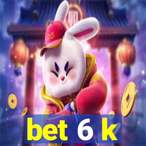 bet 6 k